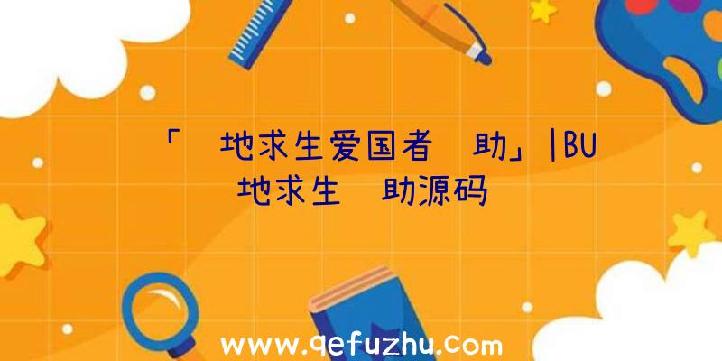 「绝地求生爱国者辅助」|BU绝地求生辅助源码